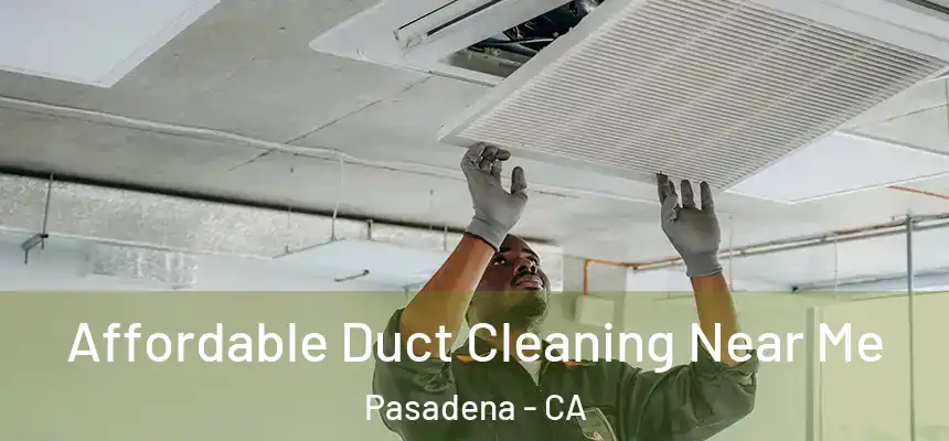 Affordable Duct Cleaning Near Me Pasadena - CA