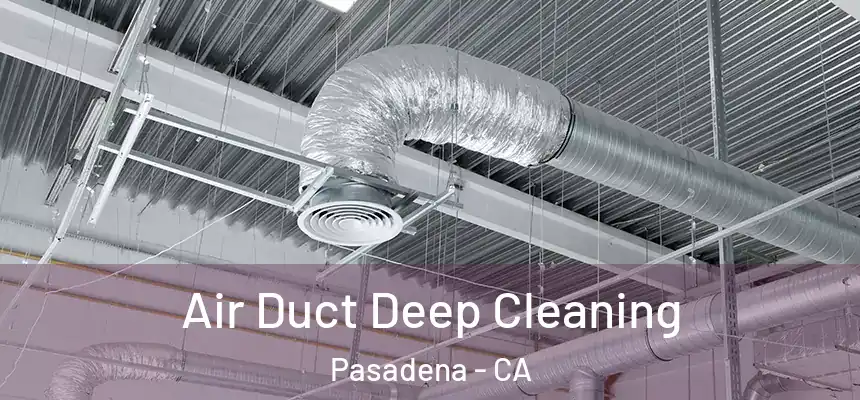 Air Duct Deep Cleaning Pasadena - CA