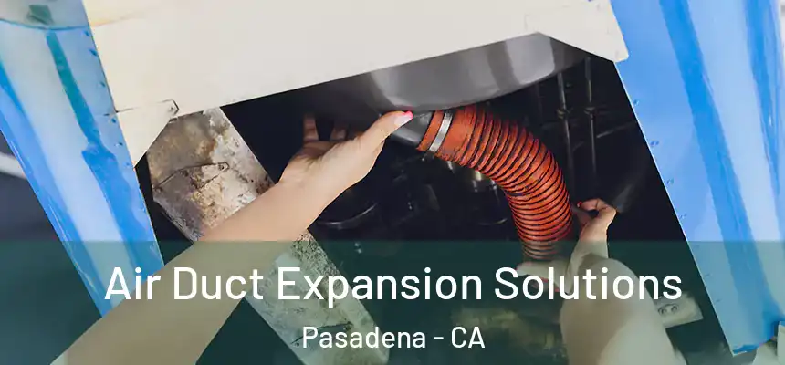 Air Duct Expansion Solutions Pasadena - CA