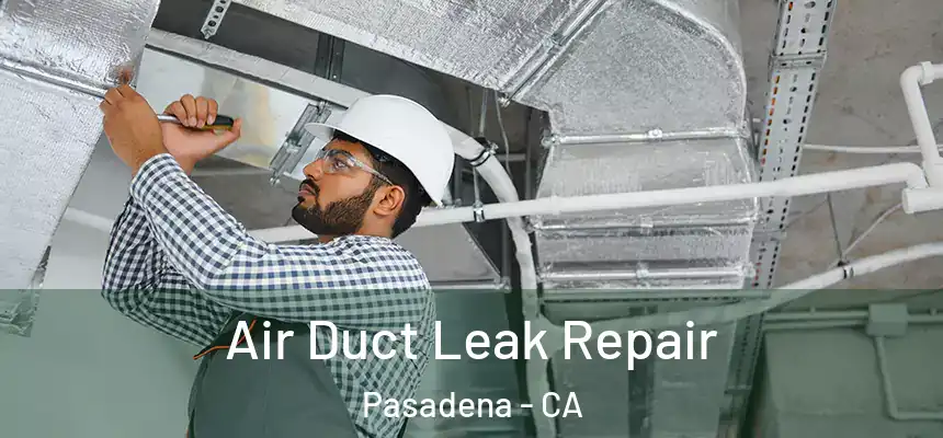 Air Duct Leak Repair Pasadena - CA