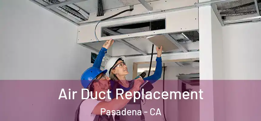 Air Duct Replacement Pasadena - CA
