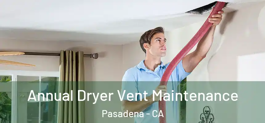 Annual Dryer Vent Maintenance Pasadena - CA