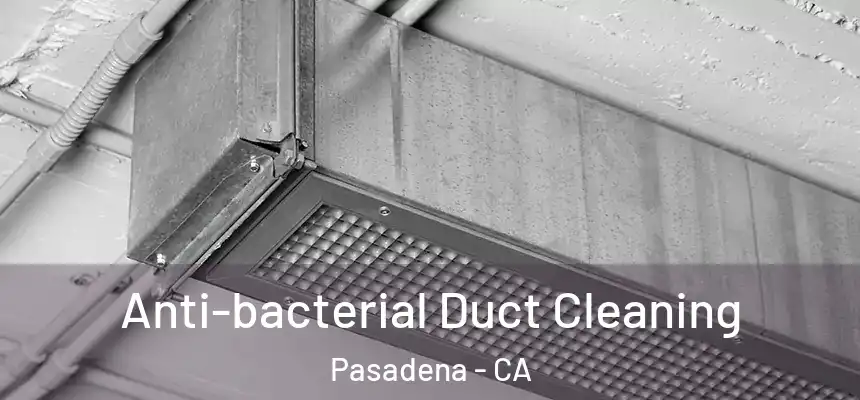 Anti-bacterial Duct Cleaning Pasadena - CA