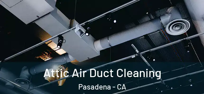 Attic Air Duct Cleaning Pasadena - CA