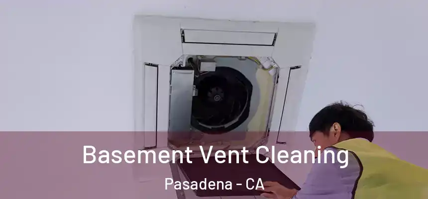 Basement Vent Cleaning Pasadena - CA