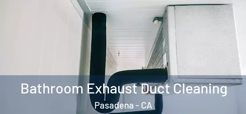 Bathroom Exhaust Duct Cleaning Pasadena - CA