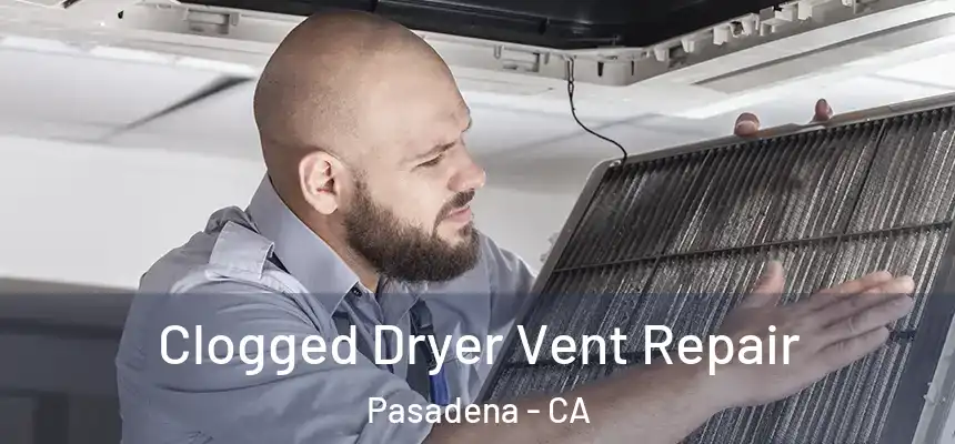 Clogged Dryer Vent Repair Pasadena - CA