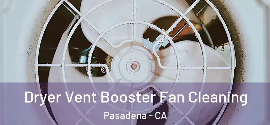 Dryer Vent Booster Fan Cleaning Pasadena - CA