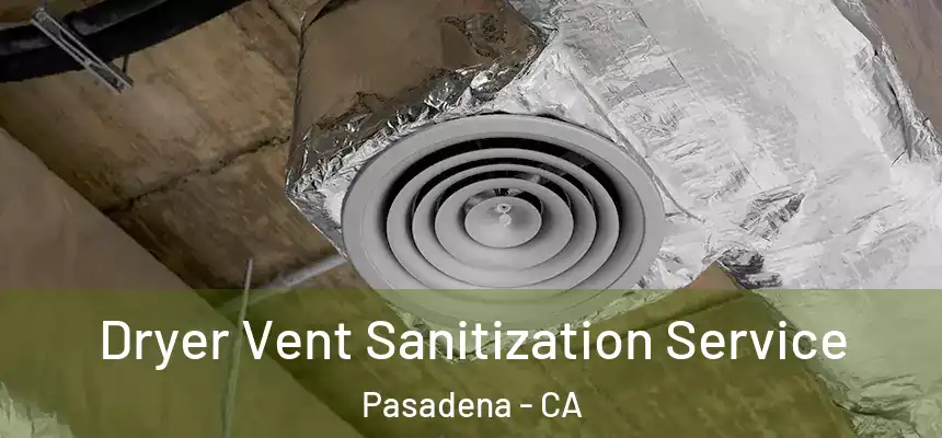 Dryer Vent Sanitization Service Pasadena - CA