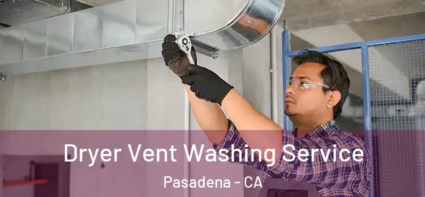  Dryer Vent Washing Service Pasadena - CA