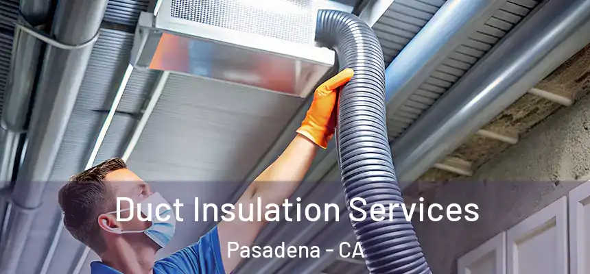Duct Insulation Services Pasadena - CA