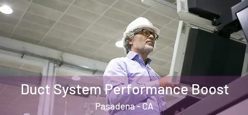 Duct System Performance Boost Pasadena - CA