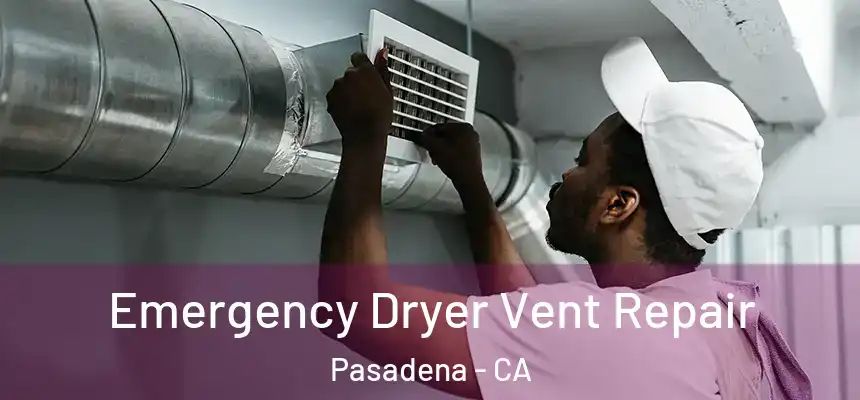 Emergency Dryer Vent Repair Pasadena - CA