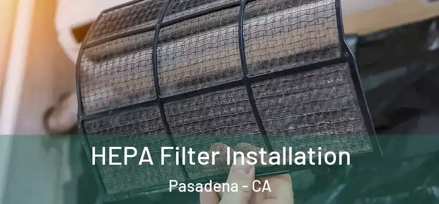HEPA Filter Installation Pasadena - CA