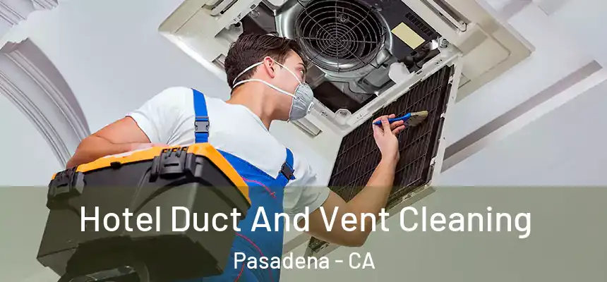 Hotel Duct And Vent Cleaning Pasadena - CA