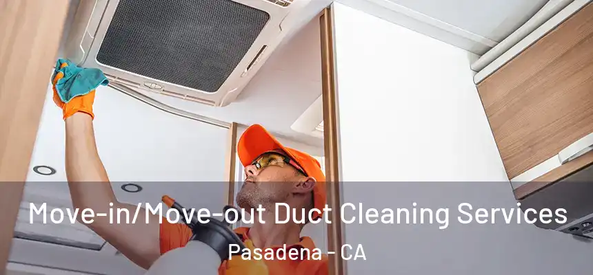 Move-in/Move-out Duct Cleaning Services Pasadena - CA