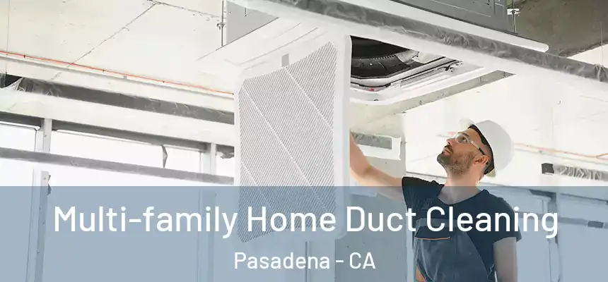 Multi-family Home Duct Cleaning Pasadena - CA