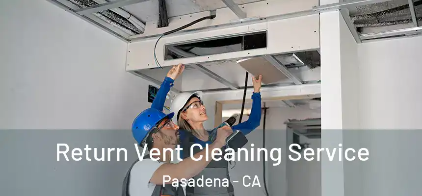 Return Vent Cleaning Service Pasadena - CA
