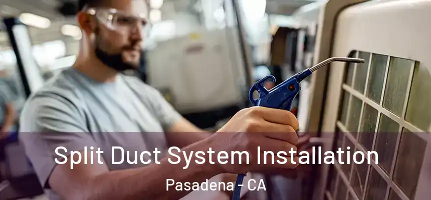 Split Duct System Installation Pasadena - CA